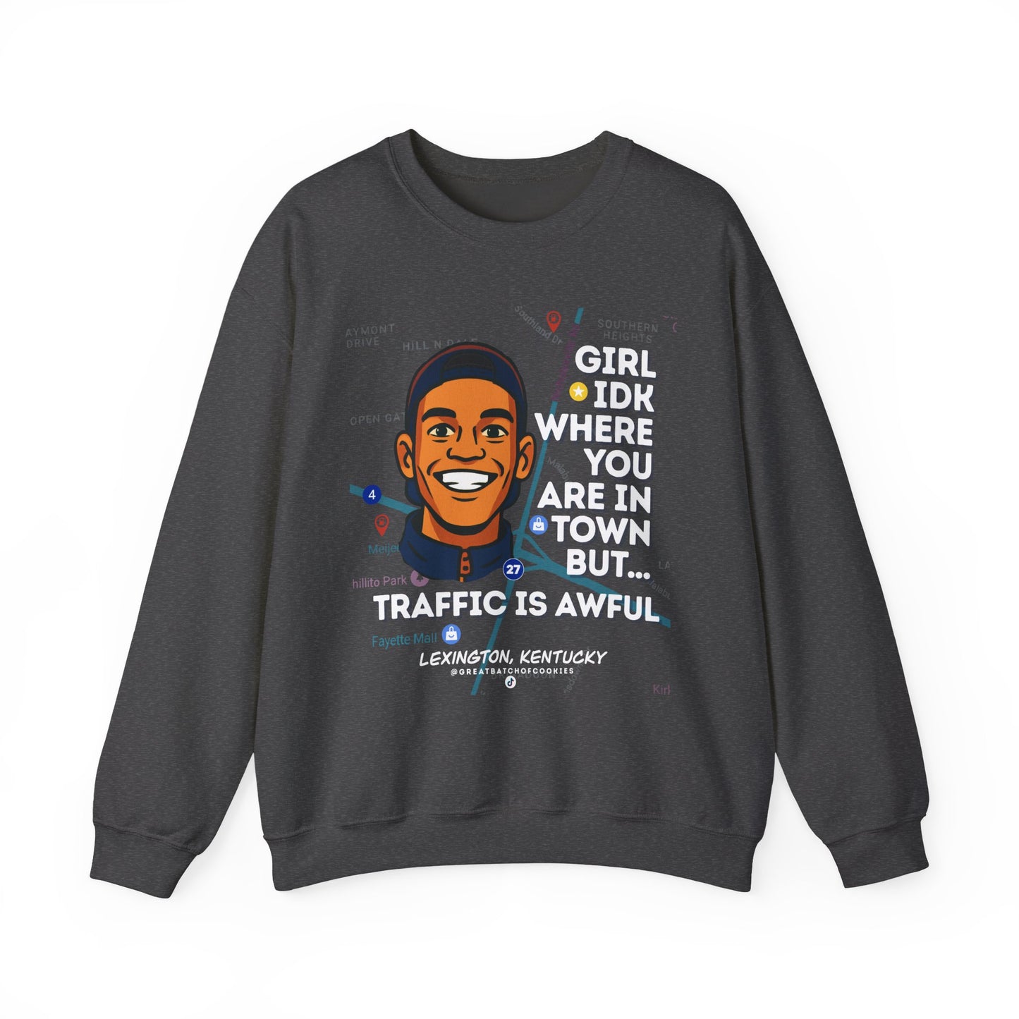 GreatbatchofCookies “Girl Idk Where You Are In Town…” | Lexington Kentucky Crewneck (White Font)