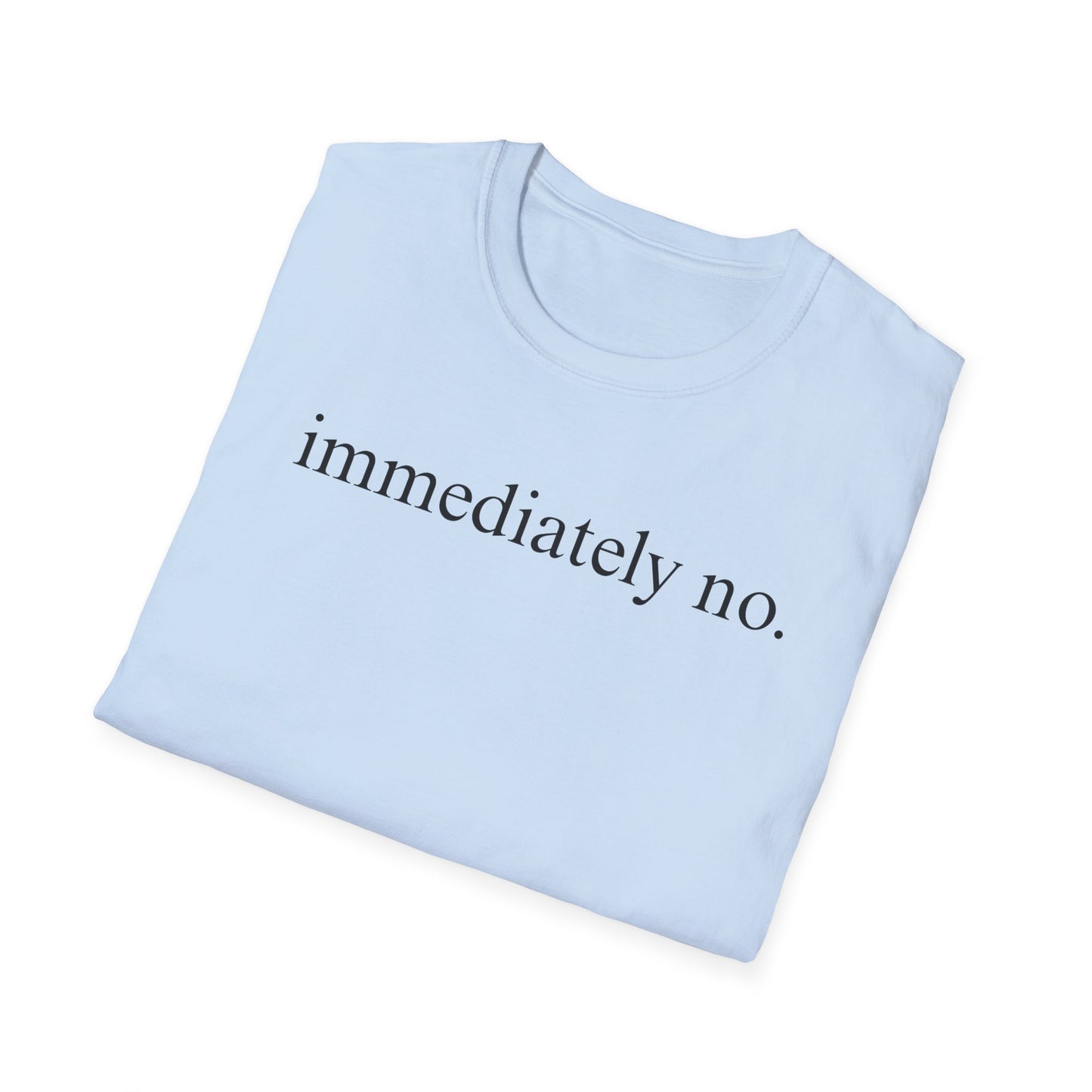 Immediately No - Black Font Tshirt